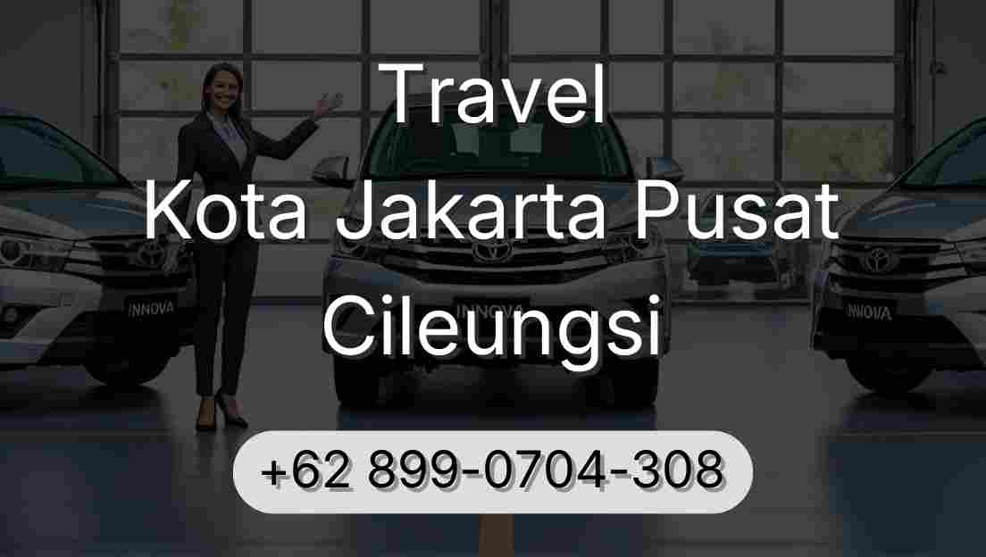 Travel Kota Jakarta Pusat Cileungsi